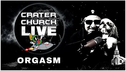 CRATER CHURCH!!! CANDID TALK ABOUT THE HUMAN ORGASM, FINALLY.