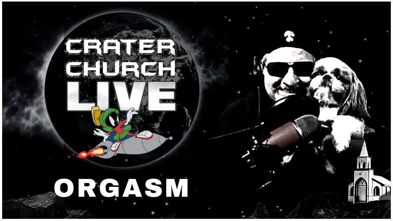 CRATER CHURCH!!! CANDID TALK ABOUT THE HUMAN ORGASM, FINALLY.