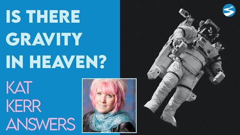 Kat Kerr: Is There Gravity In Heaven? | Jan 12 2022