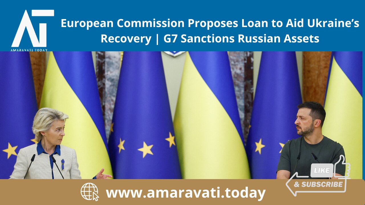 European Commission Proposes Loan to Aid Ukraine | G7 Sanctions Russian Assets | Amaravati Today