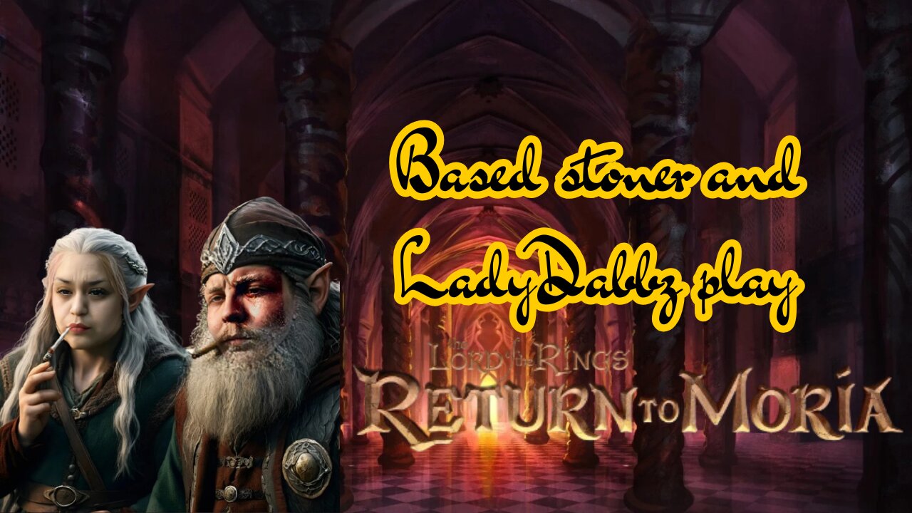 Ladydabbz and Based stoner play LOTR: return to moria | i'm getting your axe man!! |
