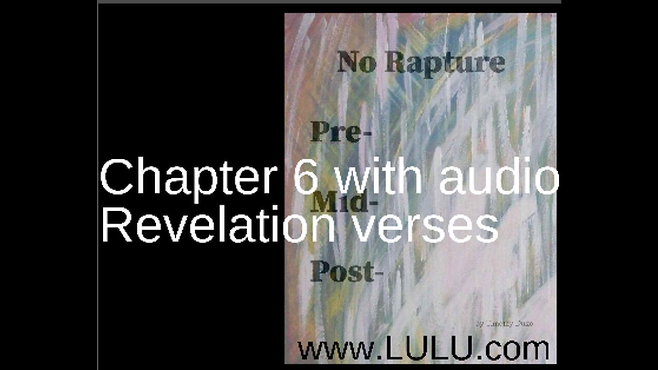 "No Rapture or pre-tribulation or mid-tribulation or post-tribulation" Chapter 6