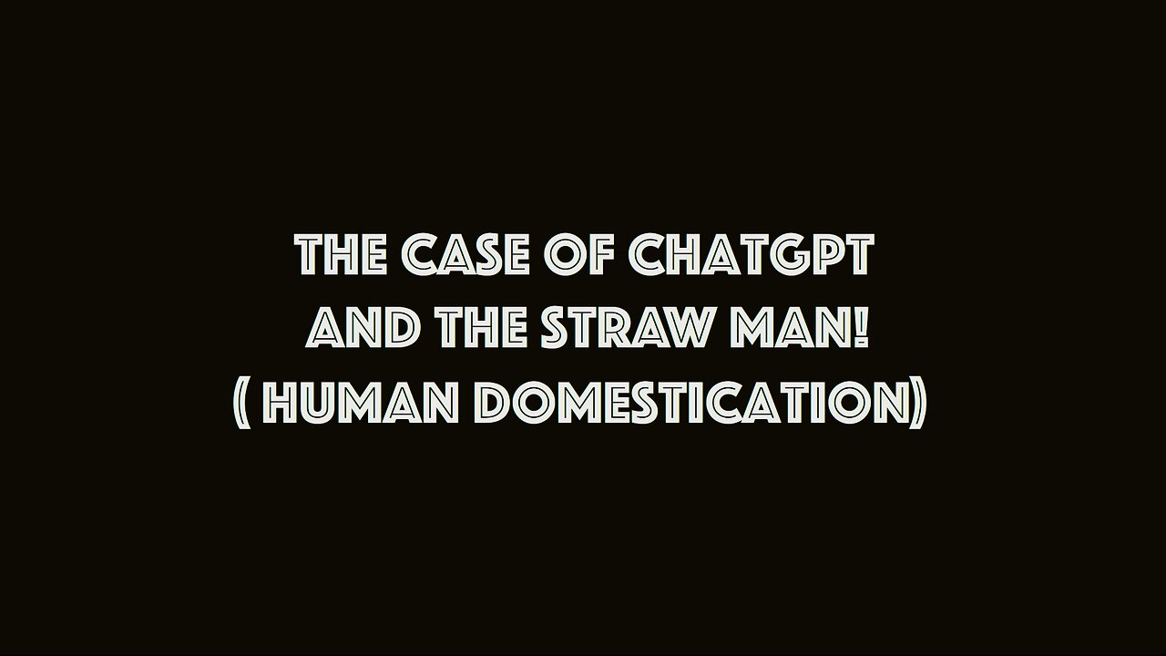 The case of ChatGPT and the straw man! (Human domestication)