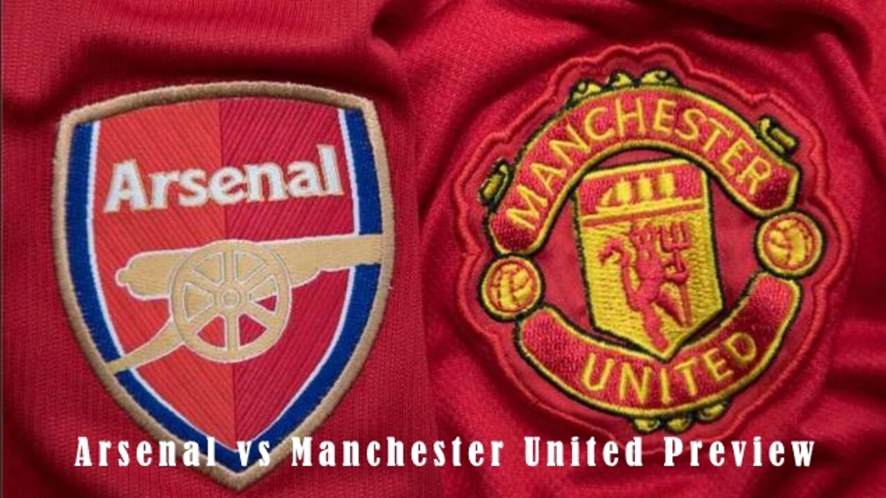 Arsenal vs Manchester United Preview