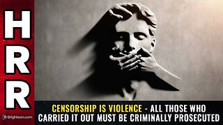 Censorship is VIOLENCE - All those who carried it out must be criminally prosecuted