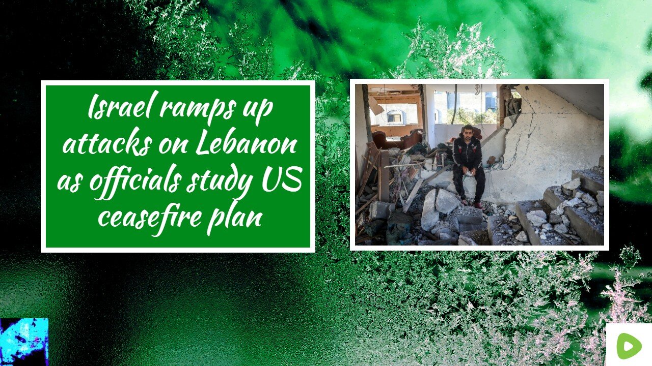 Israel ramps up attacks on Lebanon as officials study US ceasefire plan