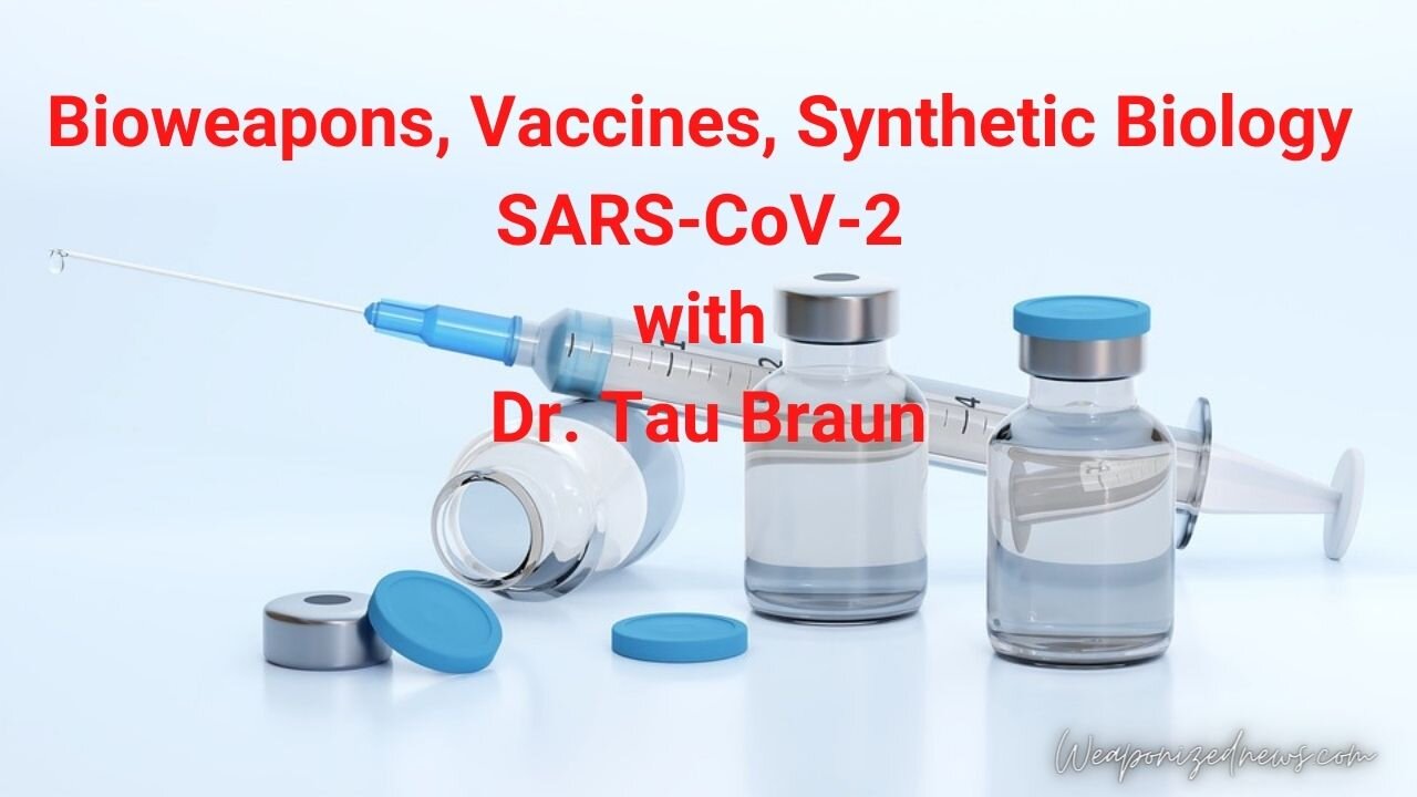 Bioweapons, Vaccines, Synthetic Biology & SARS-CoV-2 with Dr. Tau Braun