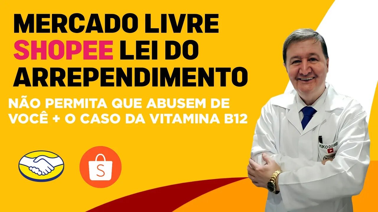 MERCADO LIVRE SHOPEE LEI DO ARREPENDIMENTO NÃO PERMITA QUE ABUSEM DE VOCÊ + O CASO DA VITAMINA B12