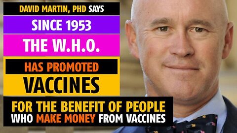 Since 1953 the W.H.O. has promoted vaccines for the sake of people who make vaccines, David Martin