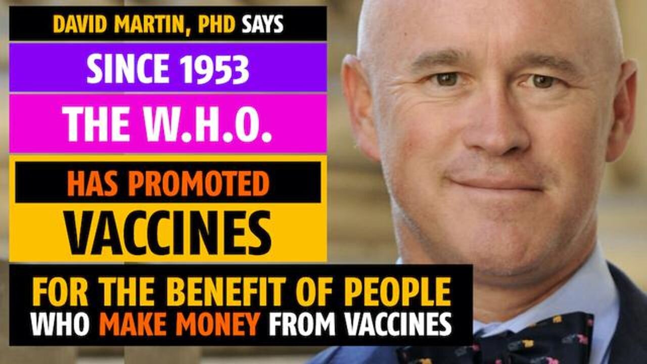 Since 1953 the W.H.O. has promoted vaccines for the sake of people who make vaccines, David Martin