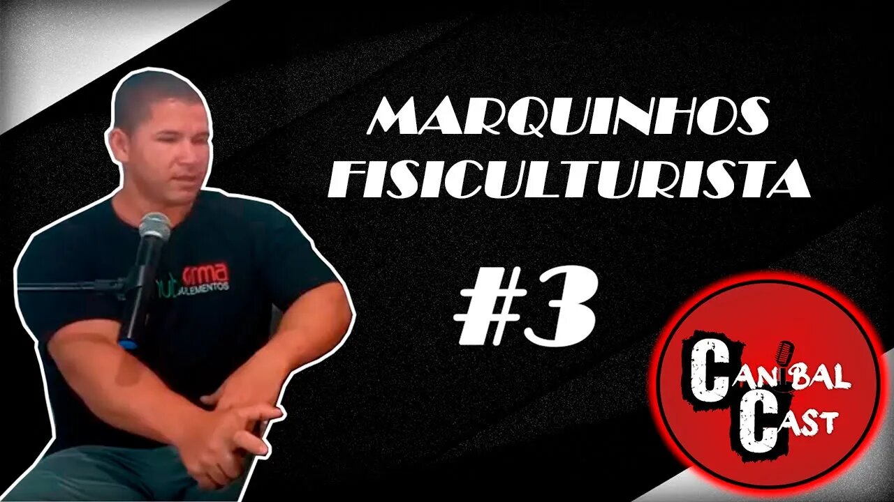 Marquinhos fisiculturista- CanibalCast #03