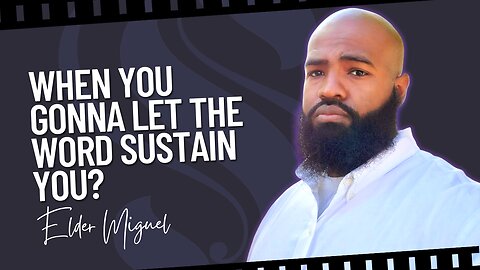 When You Gonna Let The Word Sustain You? | Elder Miguel