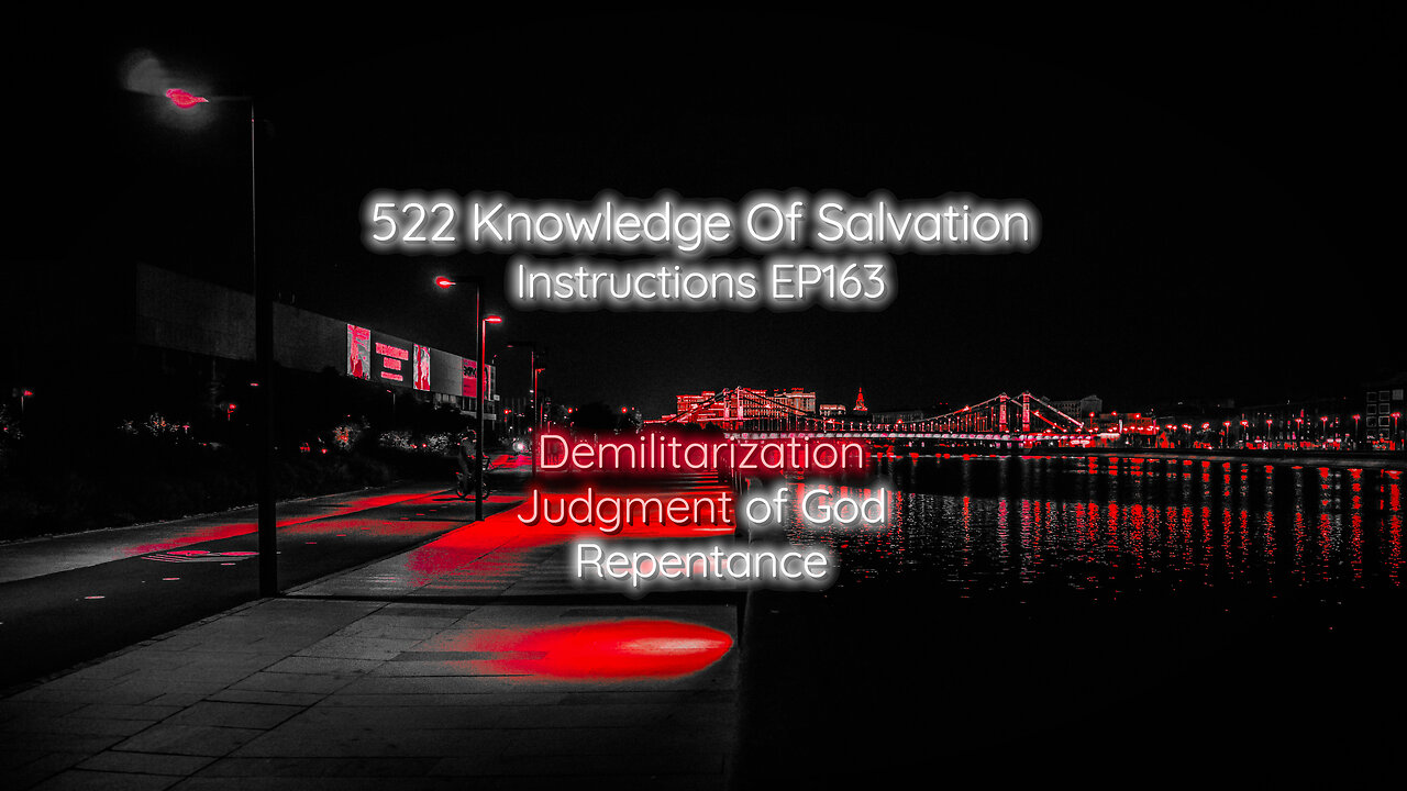 522 Knowledge Of Salvation - Instructions EP163 - Demilitarization, Judgment of God, Repentance