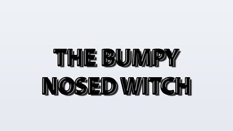 The Bumpy Nosed Witch