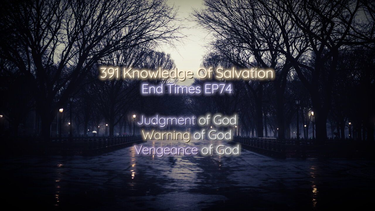 391 Knowledge Of Salvation - End Times EP74 - Judgment of God, Warning of God, Vengeance of God