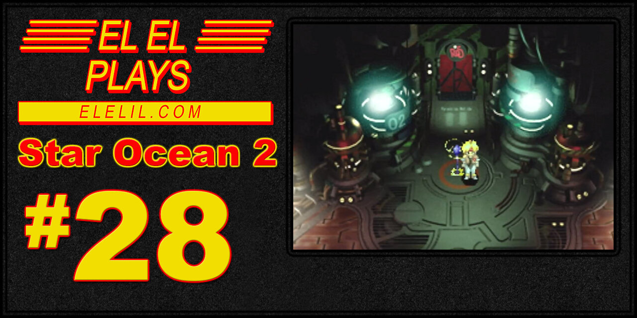 El El Plays Star Ocean 2 Episode 28: Nerd Rage Sets In