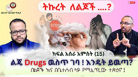 ትኩረት ለልጆች ክፍል 15 // ልጄ Drugs ዉስጥ ገባ ! እንዴት ይዉጣ? ጥብቅ ጥንቃቄ ለወላጆች #Ethiobeteseb