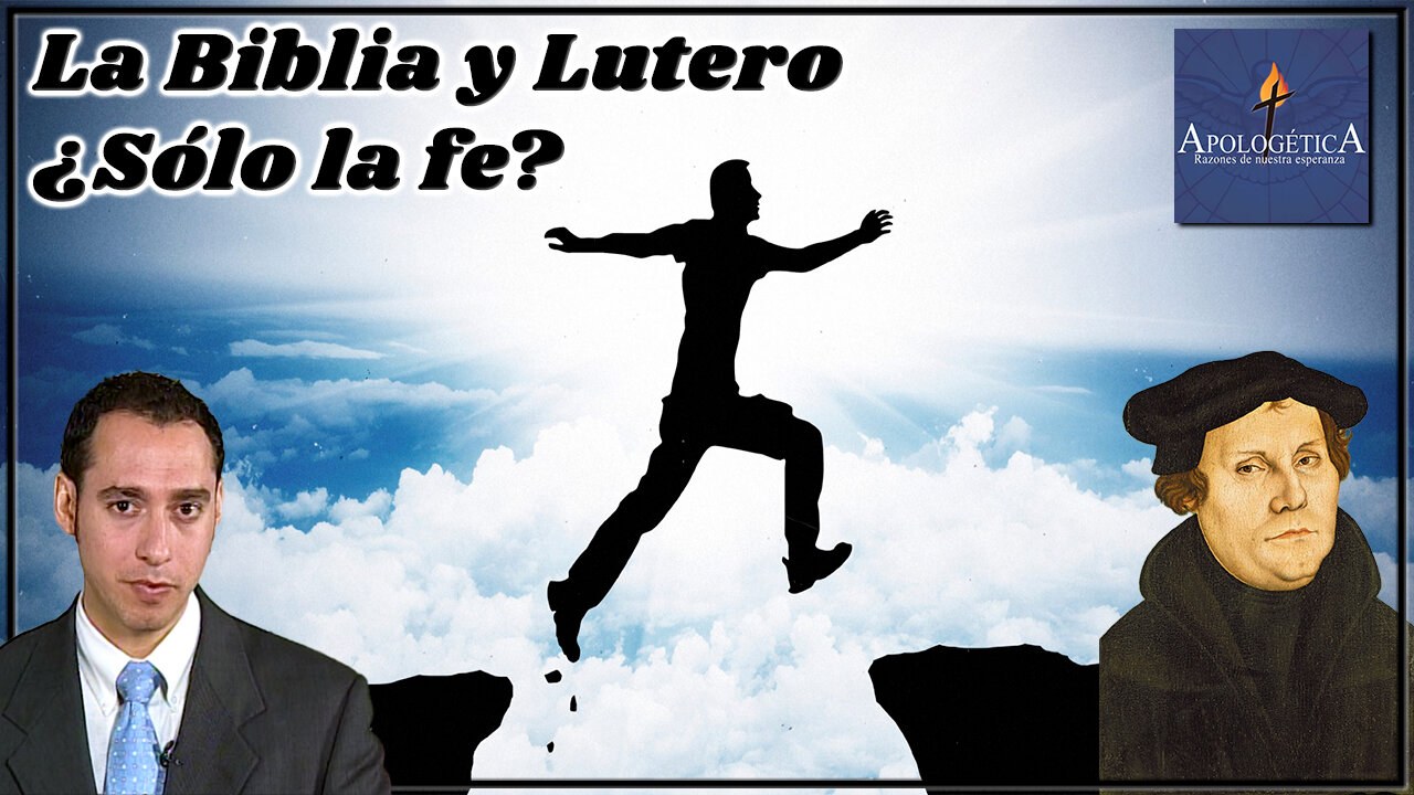 La Biblia y Lutero ¿Sólo la fe? - Apologética, razones de nuestra esperanza