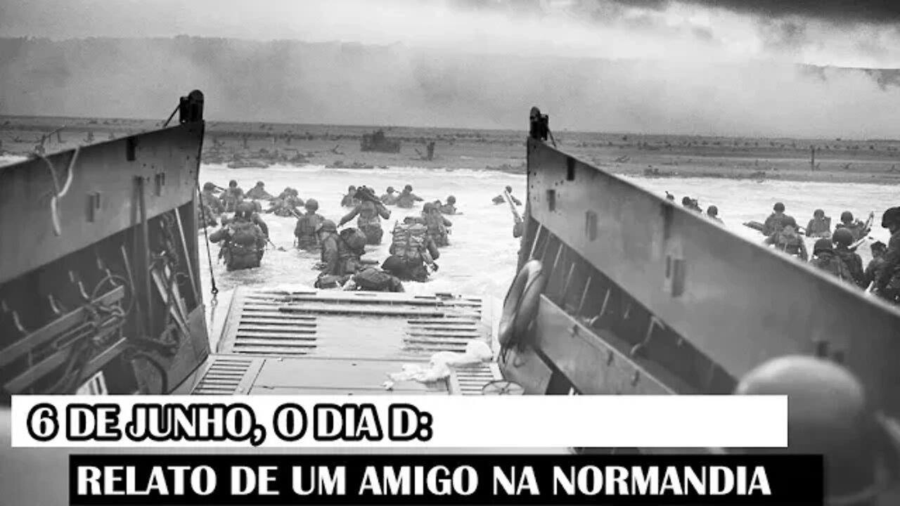 6 De Junho, O Dia D: Relato De Um Amigo Na Normandia