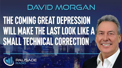 David Morgan: The Coming Great Depression Will Make the Last Look Like a Small Technical Correction