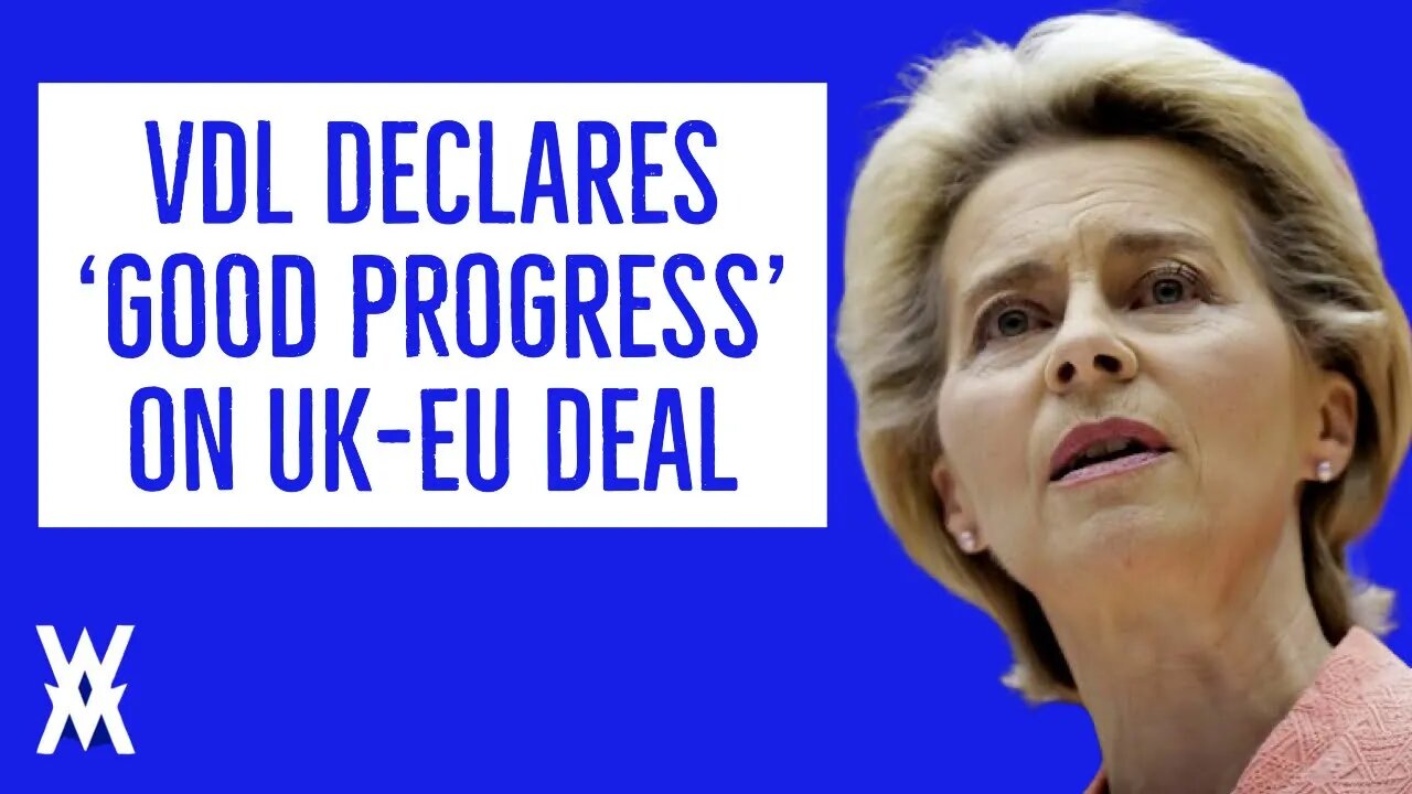 Deal Close? Von Der Leyen Declares ‘Good Progress’ On UK-EU Agreement