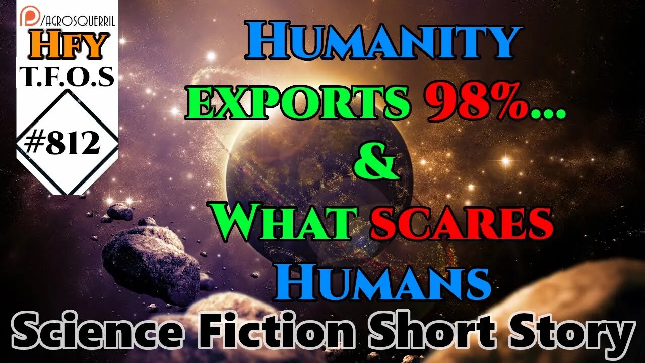 HFY Sci-Fi Short Stories - Humanity exports 98%... & What scares Humans (r/HFY TFOS# 812)