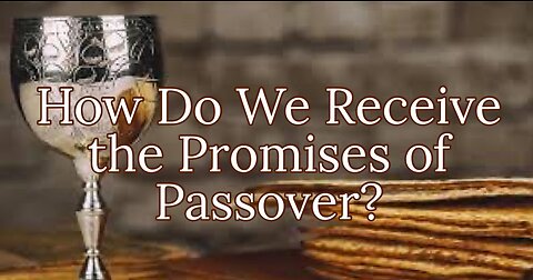 How Do We Receive the Promises of Passover?