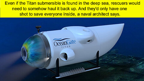 Evan if the Titanic submersible is found the de p sea.