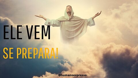 Ele vem, se prepara!