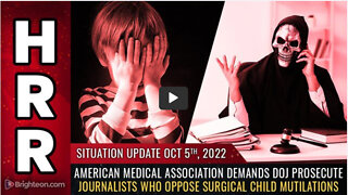 Situation Update, 10/5/22 - American Medical Association demands DOJ prosecute journalists...