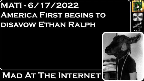 MATI 6/17/22 - America First beginning to disavow Ethan Ralph - @Mad at the Internet​