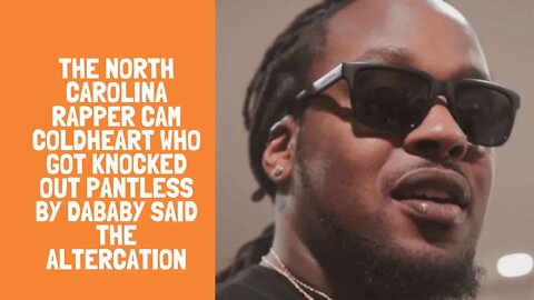 The North Carolina Rapper Cam Coldheart who got knocked out pantless by Dababy said the altercation