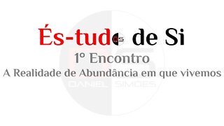 1° Encontro És-tudo de Si : A Realidade de Abundância em que vivemos