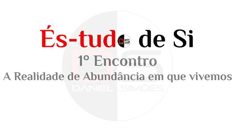 1° Encontro És-tudo de Si : A Realidade de Abundância em que vivemos