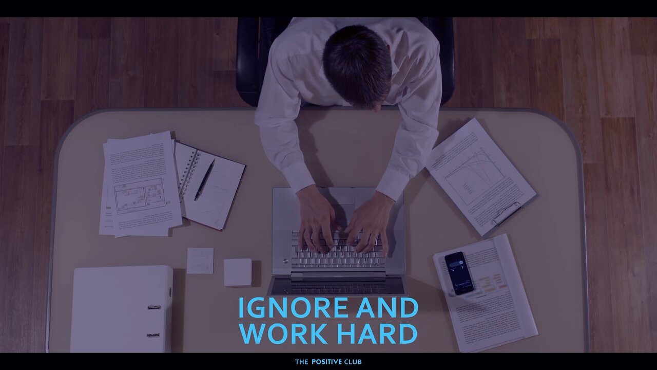 Ignore and work hard