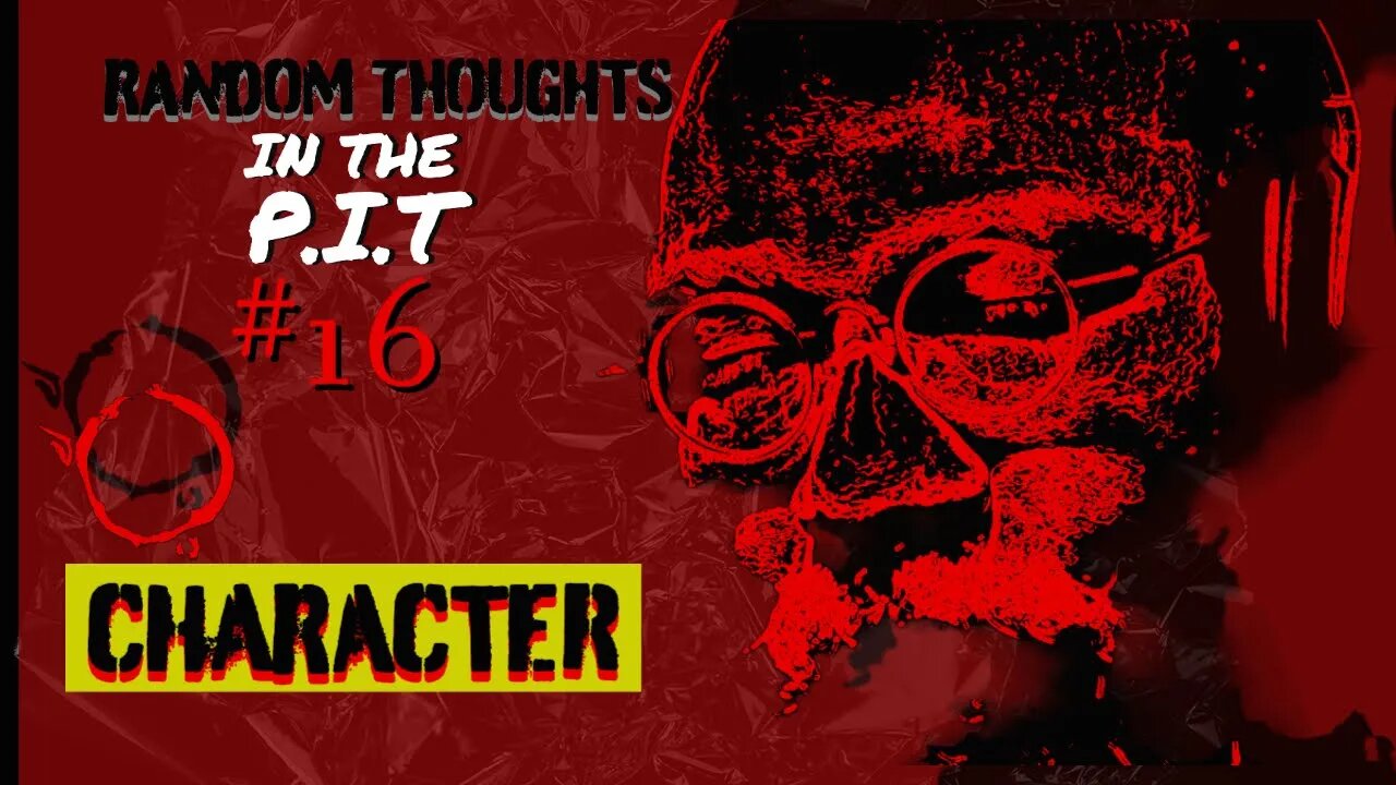 Random Thoughts In the Pit #16 - Character