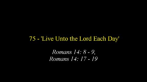 75 - 'Live Unto the Lord Each day'