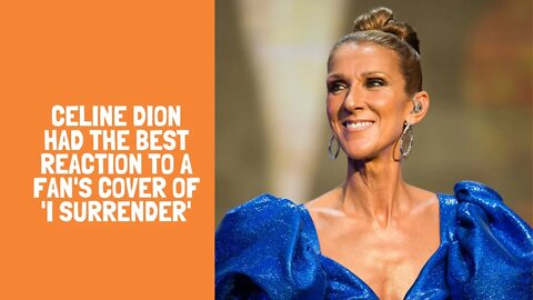 Celine Dion Had the Best Reaction to a Fan's Cover of 'I Surrender'