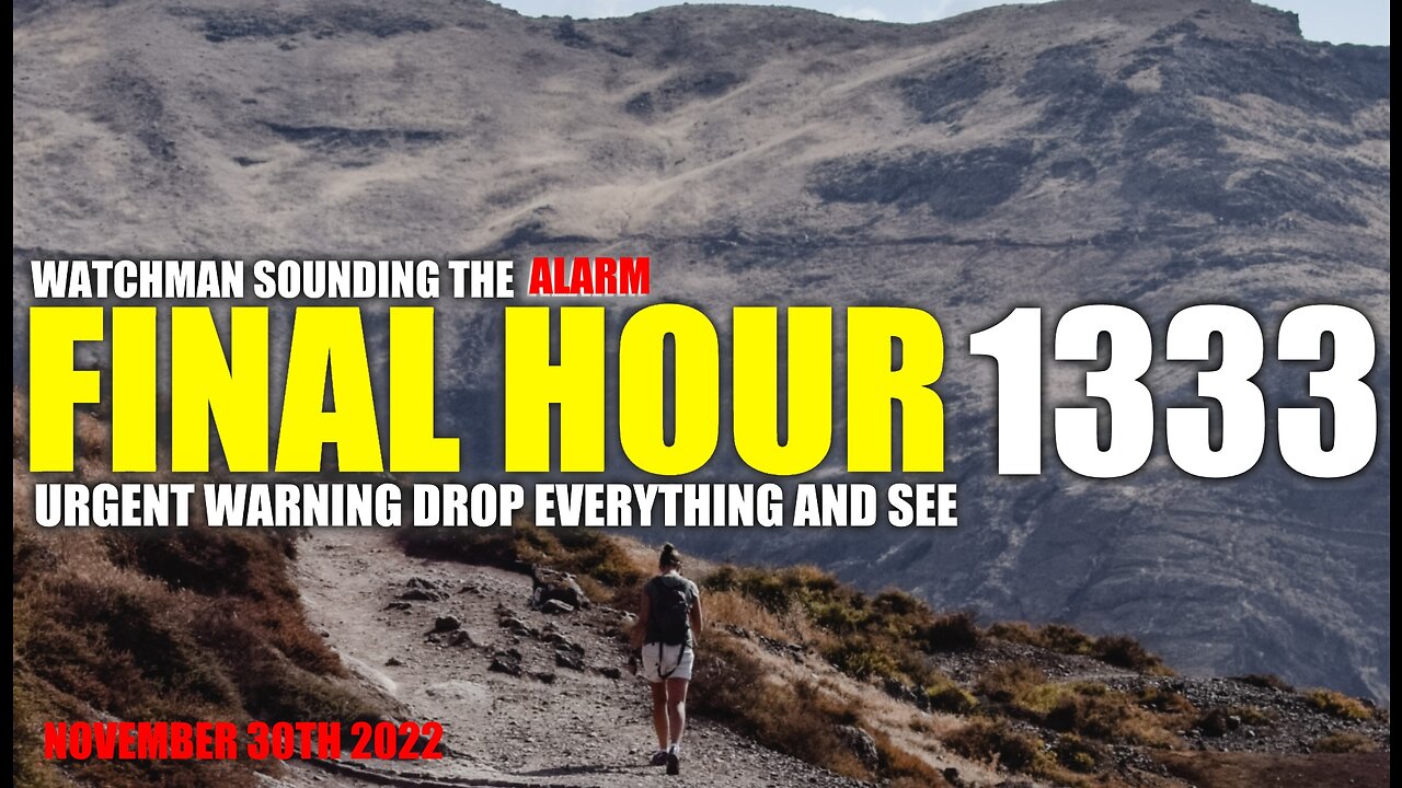 FINAL HOUR 1333 - URGENT WARNING DROP EVERYTHING AND SEE - WATCHMAN SOUNDING THE ALARM