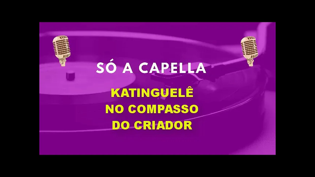 Katinguele / no Compasso do Criador / ACapella