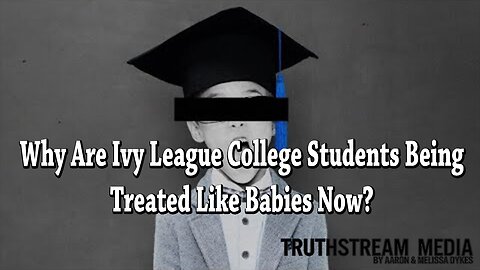 Why Are Ivy League College Students Being Treated Like Babies Now | Truthstream Media