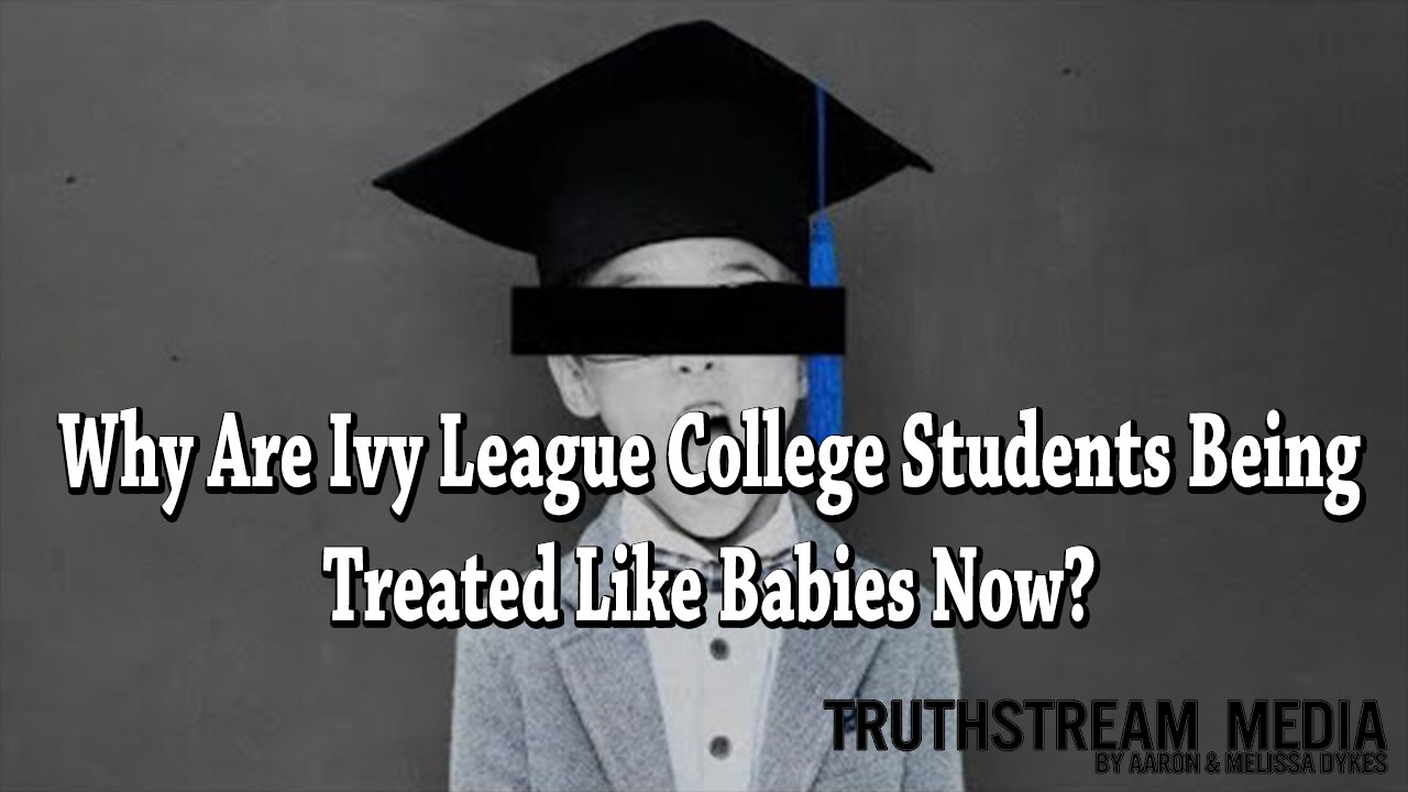 Why Are Ivy League College Students Being Treated Like Babies Now | Truthstream Media