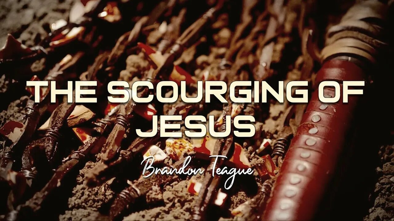 Brandon Teague - Getting to Know Jesus Part 206 “The Scourging of Jesus”