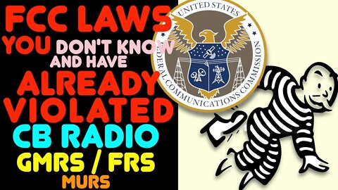 FCC Laws You Have Probably Broken! FCC Rules For CB Radio, GMRS & FRS That Nobody Told You About