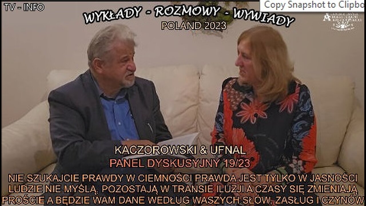 NIE SZUKAJCIE PRAWDY W CIEMNOSCI, PRAWDA JEST TYLKO W JASNOŚCI. LUDZIE NIE MYŚLA,POZOSTAJĄ W TRANSIE ILUZJI A CZASY ZMIENIAJĄ SIĘ. PROŚCIE A BĘDZIE WAM DANE WEDŁUG WASZYCH SŁÓW, ZASŁUG I CZYNÓW. KACZOROWSKI & UFNAL. PANEL DYSKUSYJNY Nr.19