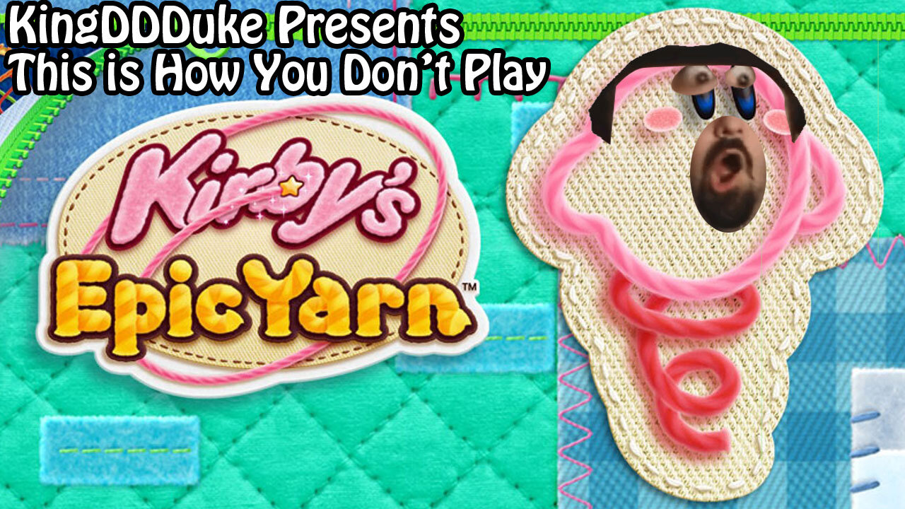 This is How You Don't Play Kirby's Epic Yarn - Presented by KingDDDuke