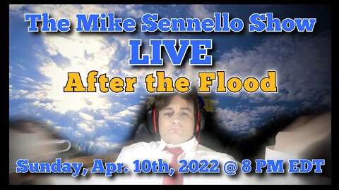 LIVE: The Mike Sennello Show: After the Flood | April 10th, 2022