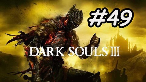 Blind Let's Play | Dark Souls 3 - Part 49