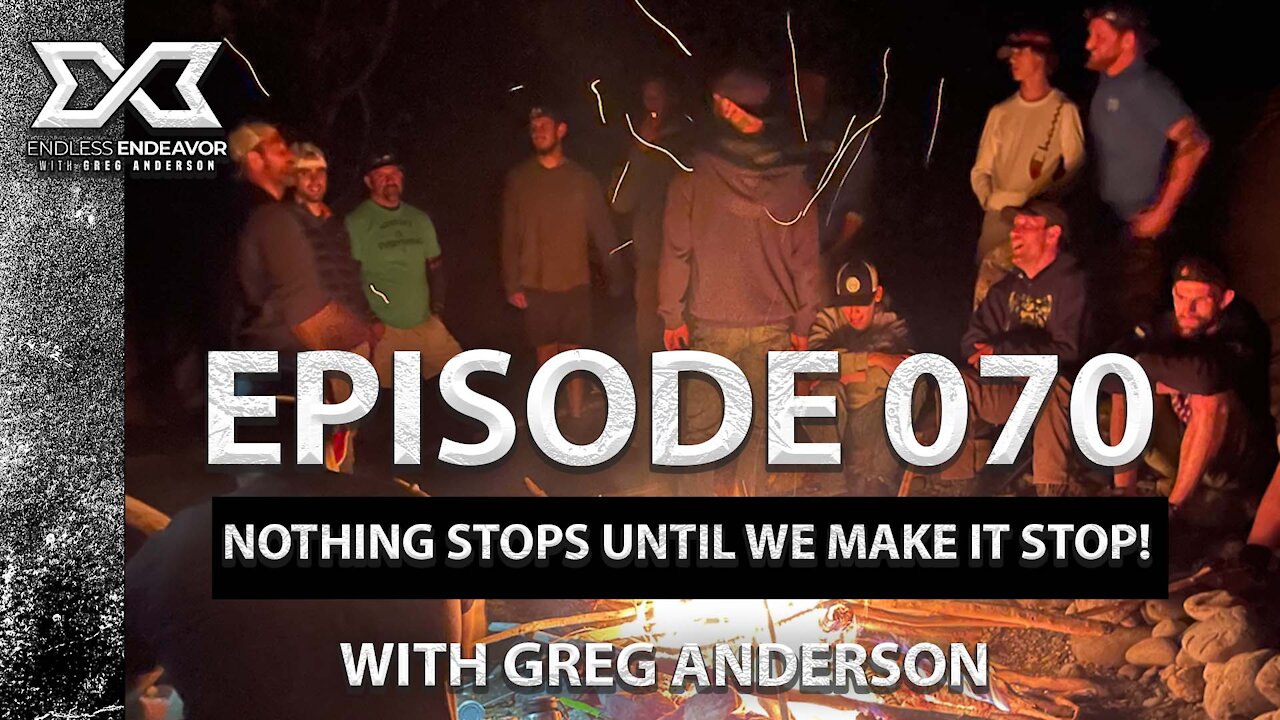 Episode 070 Nothing Stops Until We Make It Stop Endless Endeavor Podcast with Greg Anderson