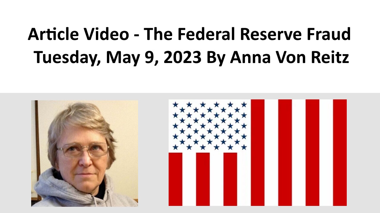 Article Video - The Federal Reserve Fraud - Tuesday, May 9, 2023 By Anna Von Reitz